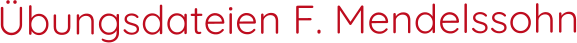 Übungsdateien F. Mendelssohn