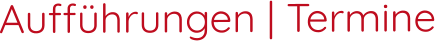 Aufführungen | Termine