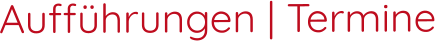 Aufführungen | Termine