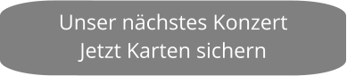 Unser nächstes Konzert Jetzt Karten sichern