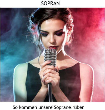 So kommen unsere Soprane rüber SOPRAN