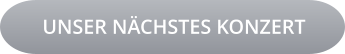 UNSER NÄCHSTES KONZERT