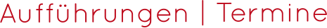 Aufführungen | Termine