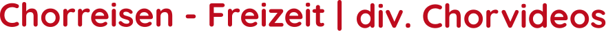 Chorreisen - Freizeit |   div. Chorvideos