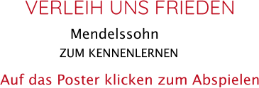 ZUM KENNENLERNEN  VERLEIH UNS FRIEDEN Mendelssohn    Auf das Poster klicken zum Abspielen
