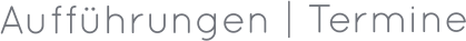 Aufführungen | Termine