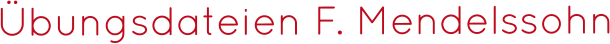 Übungsdateien F. Mendelssohn